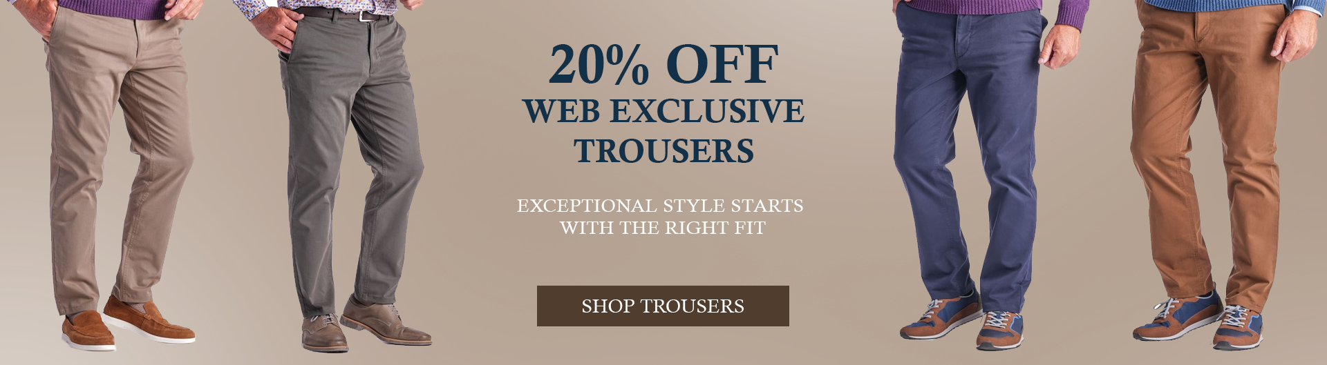 Shop Now our 20% off Web Exclusive Trousers